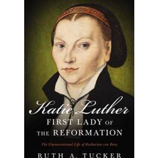 Katie Luther, First Lady of the Reformation