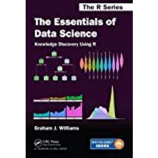 The Essentials of Data Science: Knowledge Discovery Using R (0, 2017) | Graham J. Williams