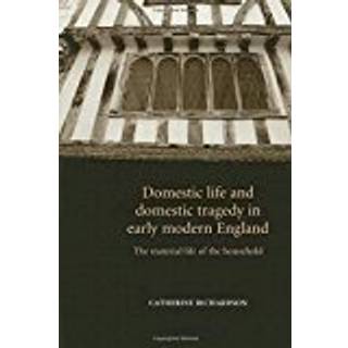 Domestic Life and Domestic Tragedy in Early Modern England