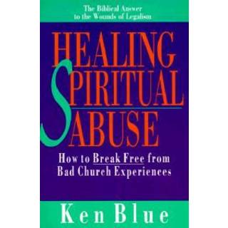 Healing Spiritual Abuse – How to Break Free from Bad Church Experiences