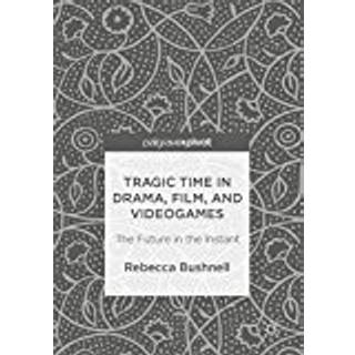 Tragic Time in Drama, Film, and Videogames