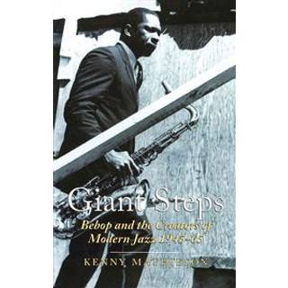 Giant Steps: Bebop And The Creators Of Modern Jazz, 1945-65
