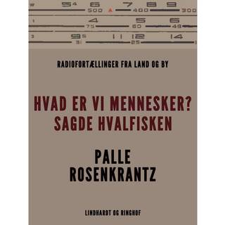 Hvad er vi mennesker? sagde hvalfisken. Radiofortællinger fra land og by