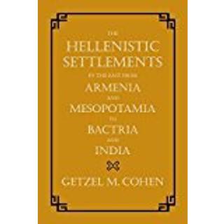 The Hellenistic Settlements in the East from Armenia and Mesopotamia to Bactria and India