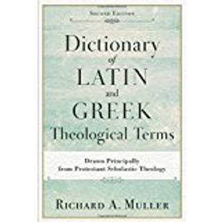 Dictionary of Latin and Greek Theological Terms – Drawn Principally from Protestant Scholastic Theology