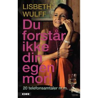 Du forstår ikke din egen mor