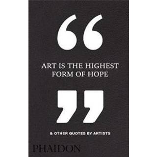 Art Is the Highest Form of Hope & Other Quotes by Artists