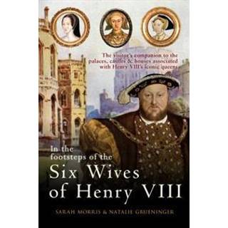 In the Footsteps of the Six Wives of Henry VIII