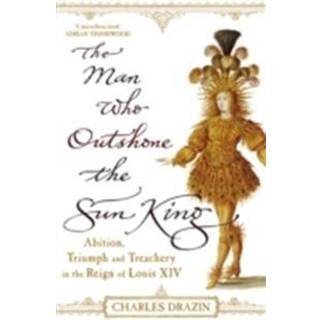 The Man Who Outshone The Sun King