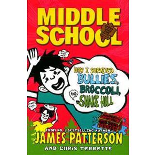 Middle School: How I Survived Bullies, Broccoli, and Snake Hill