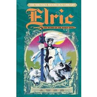 The Michael Moorcock Library Vol. 4: Elric The Weird of the White Wolf