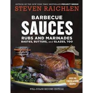 Barbecue Sauces, Rubs, and Marinades--Bastes, Butters & Glazes, Too