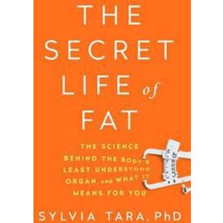 The Secret Life of Fat - The Science Behind the Body`s Least Understood Organ and What It Means for You