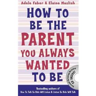 How to Be the Parent You Always Wanted to Be