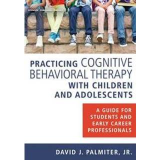 Practicing Cognitive Behavioral Therapy with Children and Adolescents