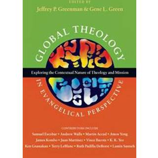 Global Theology in Evangelical Perspective – Exploring the Contextual Nature of Theology and Mission