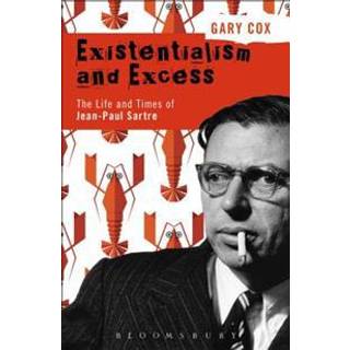 Existentialism and Excess: The Life and Times of Jean-Paul Sartre
