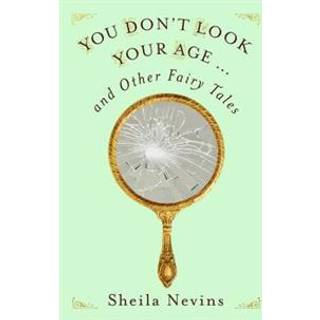 You Don't Look Your Age...and Other Fairy Tales