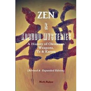 Zen & Kobudo Mysteries, A History of Okinawan Weapons, Te & Karate