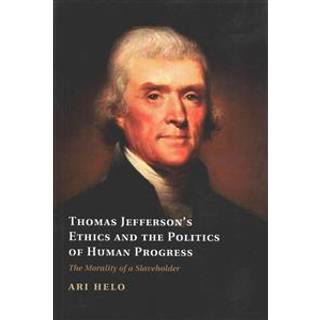 Thomas Jefferson's Ethics and the Politics of Human Progress