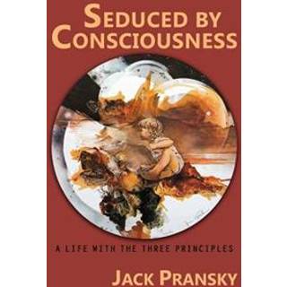 Seduced by Consciousness: A Life with The Three Principles