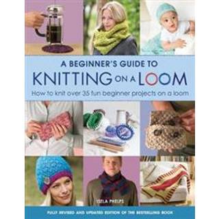 A Beginner's Guide to Knitting on a Loom (New Edition)
