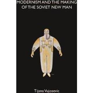 Modernism and the Making of the Soviet New Man