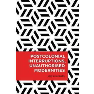 Postcolonial Interruptions, Unauthorised Modernities
