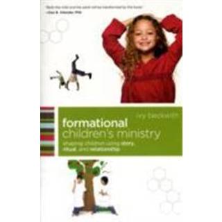 Formational Children`s Ministry – Shaping Children Using Story, Ritual, and Relationship