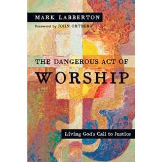 The Dangerous Act of Worship – Living God`s Call to Justice