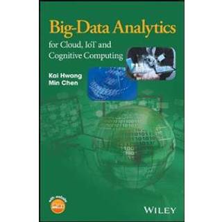 Big-Data Analytics for Cloud, IoT and Cognitive Computing (3, 2017) | Kai Hwang,Min Chen