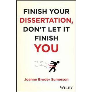 Finish Your Dissertation, Don't Let It Finish You!