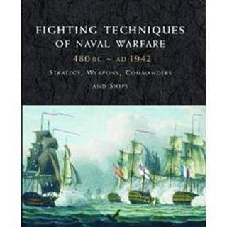 Fighting Techniques of Naval Warfare 1190BC–Present