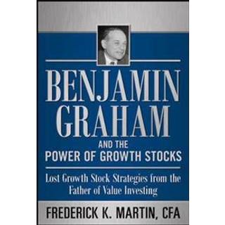 Benjamin Graham and the Power of Growth Stocks: Lost Growth Stock Strategies from the Father of Value Investing