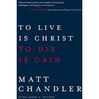 To Live Is Christ to Die Is Gain