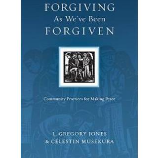 Forgiving As We`ve Been Forgiven – Community Practices for Making Peace