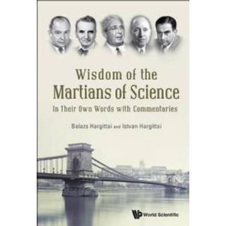 Wisdom Of The Martians Of Science: In Their Own Words With Commentaries