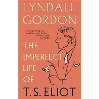 The Imperfect Life of T. S. Eliot