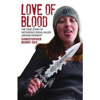 Love of Blood - The True Story of Notorious Serial Killer Joanne Dennehy