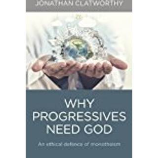 Why Progressives Need God – An ethical defence of monotheism