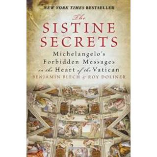 The Sistine Secrets: Michelangelo's Forbidden Messages in the Heart of t he Vatican