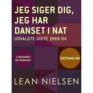 Jeg siger dig, jeg har danset i nat. Udvalgte digte 1969-94