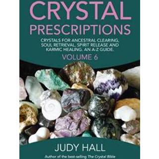 Crystal Prescriptions volume 6 – Crystals for ancestral clearing, soul retrieval, spirit release and karmic healing. An A–Z guide.
