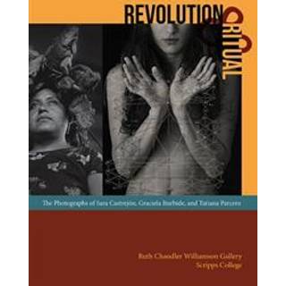 Revolution and Ritual - The Photographs of Sara Castrejon, Graciela Iturbide, and Tatiana Parcero