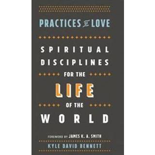 Practices of Love – Spiritual Disciplines for the Life of the World