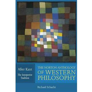 The Norton Anthology of Western Philosophy: After Kant