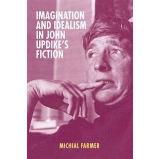 Imagination and Idealism in John Updike's Fiction (3, 2017) | Michial Farmer