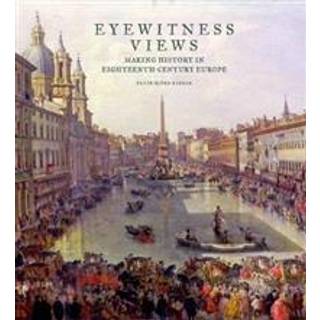 Eyewitness Views - Making History in Eighteenth-Century Europe