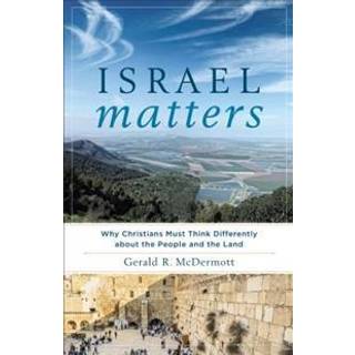 Israel Matters – Why Christians Must Think Differently about the People and the Land