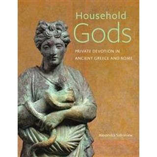 Household Gods - Private Devotion in Ancient Greece and Rome